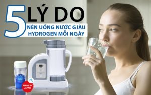 5 Lý Do Vì Sao Nên Uống Nước Giàu Hydrogen Mỗi Ngày