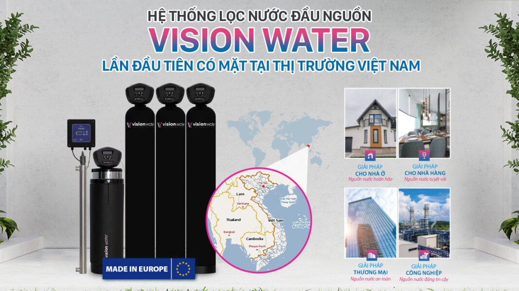Hệ thống lọc nước đầu nguồn Vision Water - Giải pháp xử lý nước nhập khẩu châu Âu lần đầu tiên có mặt tại thị trường Việt