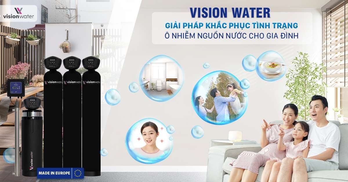 Vision Water - giải pháp lọc nước toàn nhà chất lượng, mang đến nguồn nước sạch cho cuộc sống gia đình Việt