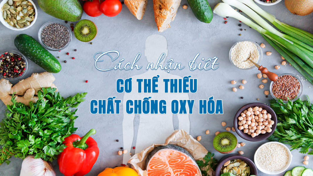 Cách nhận biết cơ thể thiếu chất chống oxy hóa