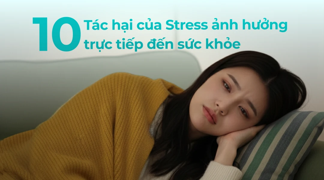 10 tác hại nguy hiểm của stress mạn tính ảnh hưởng trực tiếp đến sức khỏe và tâm lý