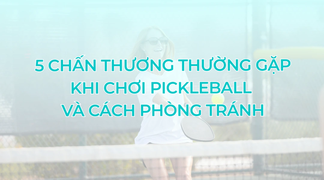 5 Chan thuong thuong gap khi choi pickleball va cach phong tranh