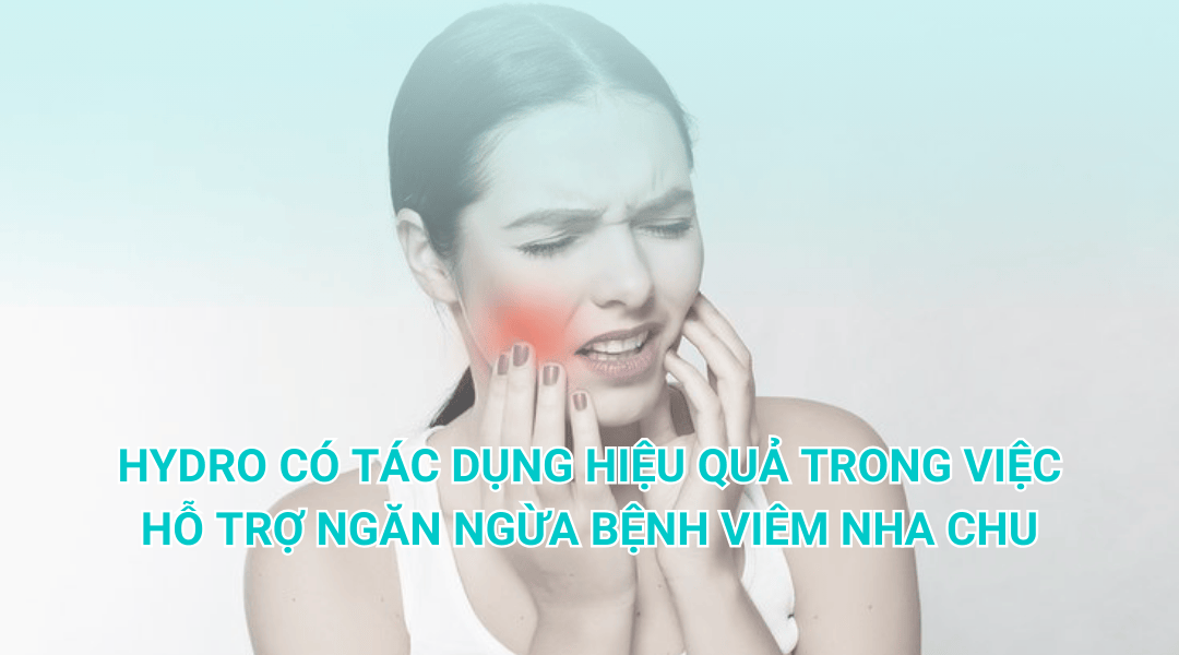 Hydro hỗ trợ ngăn ngừa viêm nha chu nhờ khả năng chống oxy hóa và giảm viêm nướu răng