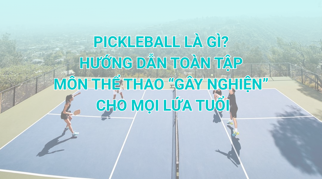 Pickleball là gì – hướng dẫn toàn tập môn thể thao pickleball cho người mới